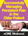 Successfully Managing Persistent Pain in the Older Patient