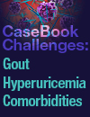 CaseBook Challenges Managing Gout, Hyperuricemia and Comorbidities  Dialogue with the ExpertsA Learner Interactive CME/CE Program with Patient Case Videos
