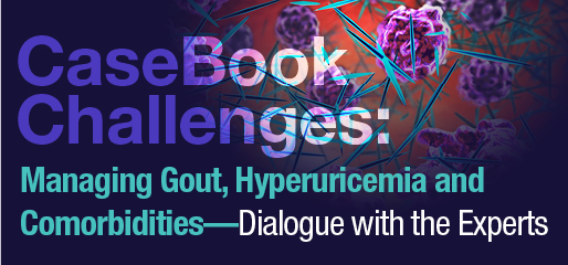 CaseBook Challenges: Managing Gout, Hyperuricemia and Comorbidities (CME/CE)